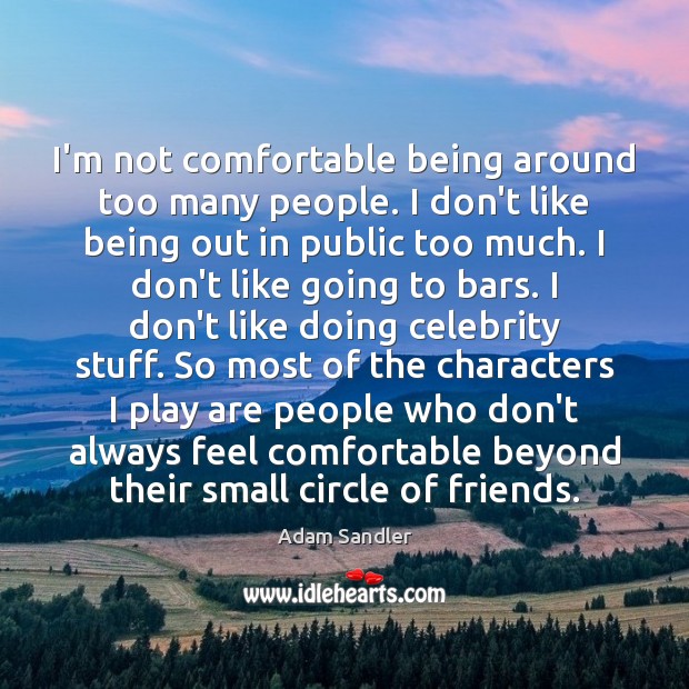 I’m not comfortable being around too many people. I don’t like being Image