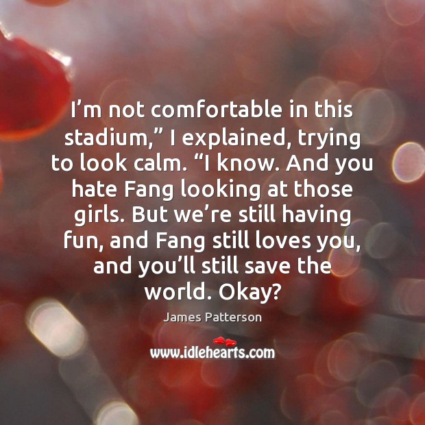 I’m not comfortable in this stadium,” I explained, trying to look Hate Quotes Image