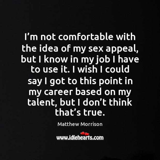 I’m not comfortable with the idea of my sex appeal, but Matthew Morrison Picture Quote