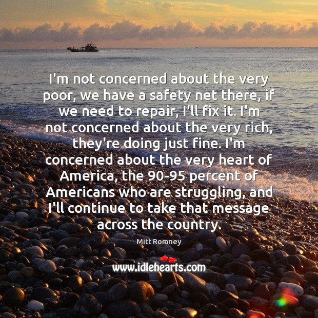 I’m not concerned about the very poor, we have a safety net Mitt Romney Picture Quote