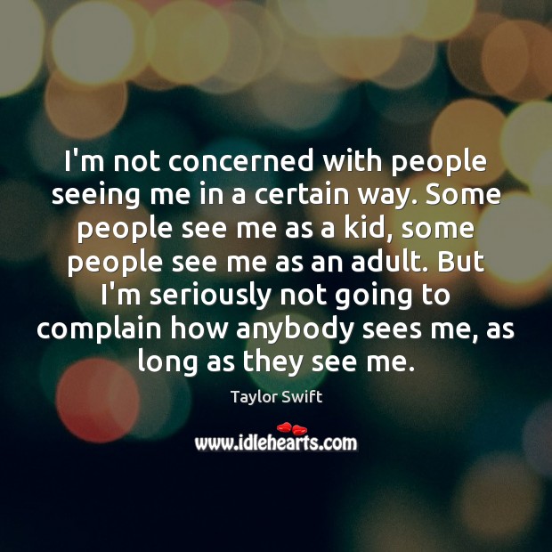 I’m not concerned with people seeing me in a certain way. Some Taylor Swift Picture Quote