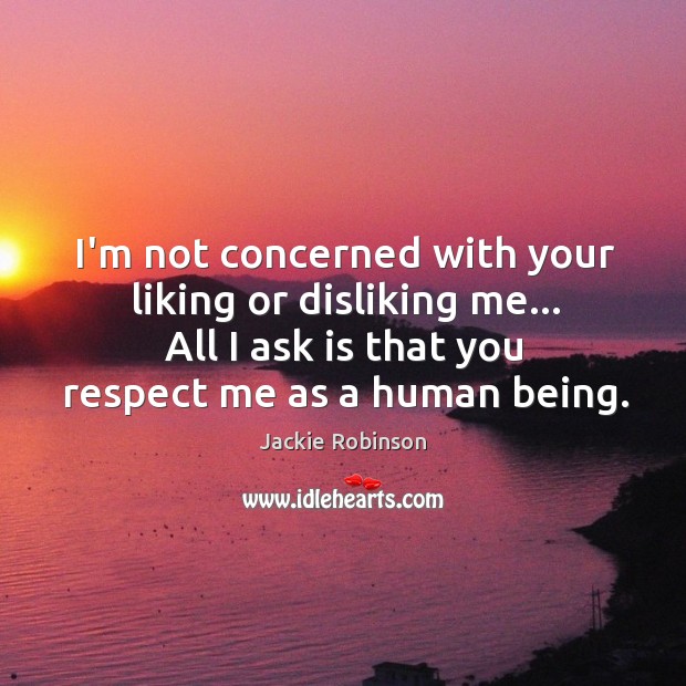 I’m not concerned with your liking or disliking me… All I ask Jackie Robinson Picture Quote