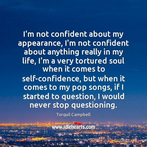 I’m not confident about my appearance, I’m not confident about anything really Torquil Campbell Picture Quote