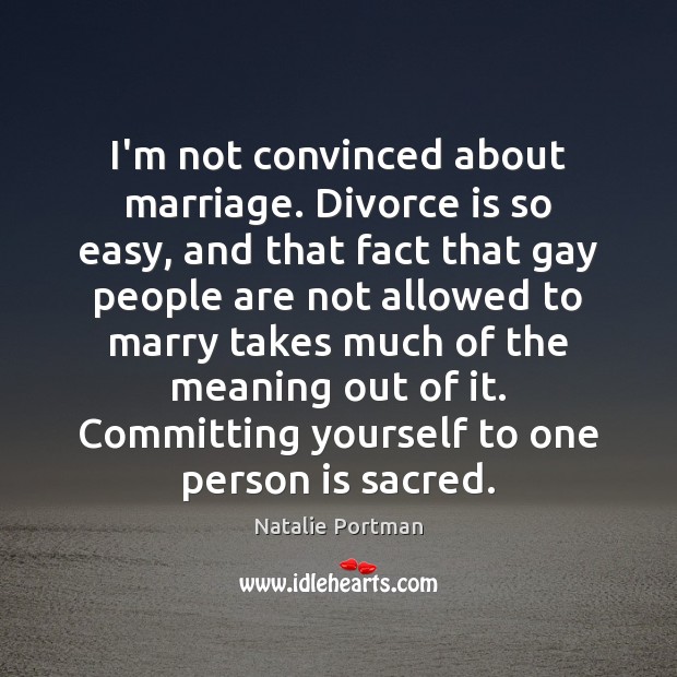 I’m not convinced about marriage. Divorce is so easy, and that fact Divorce Quotes Image