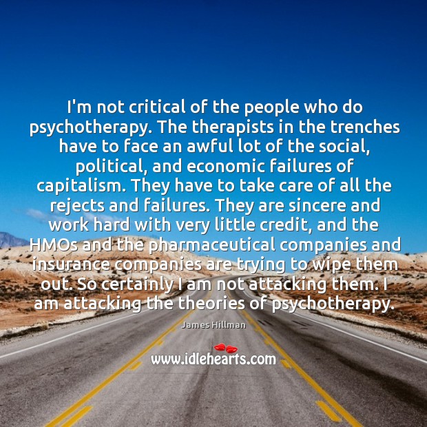 I’m not critical of the people who do psychotherapy. The therapists in Image