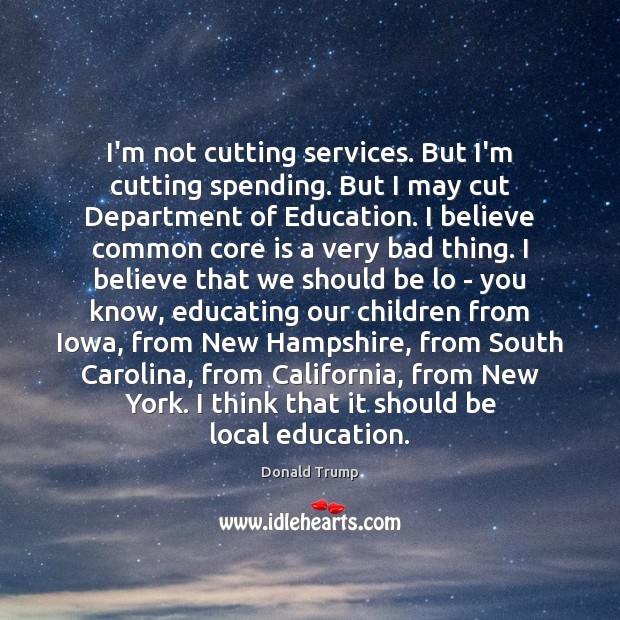I’m not cutting services. But I’m cutting spending. But I may cut Donald Trump Picture Quote