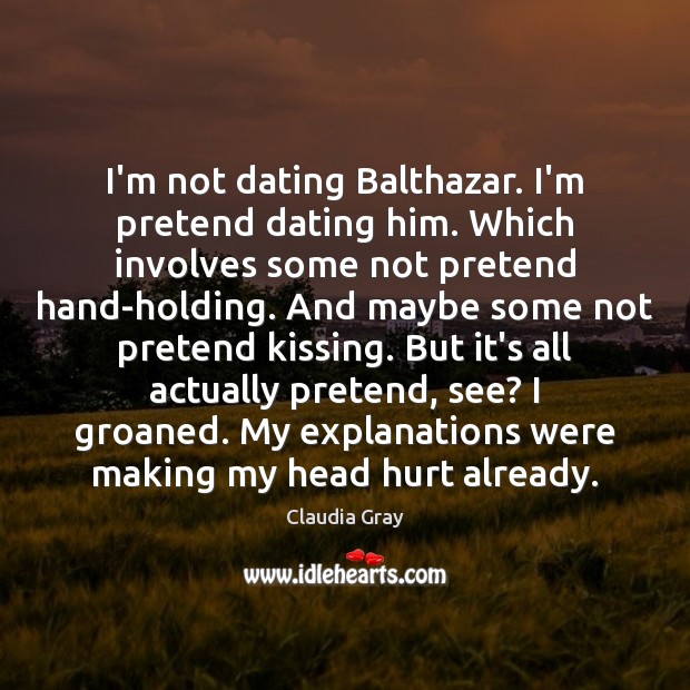 I’m not dating Balthazar. I’m pretend dating him. Which involves some not Claudia Gray Picture Quote