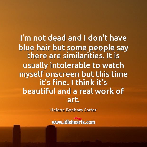 I’m not dead and I don’t have blue hair but some people Helena Bonham Carter Picture Quote