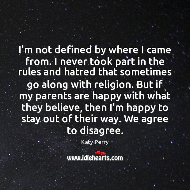 I’m not defined by where I came from. I never took part Katy Perry Picture Quote