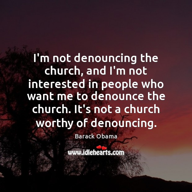 I’m not denouncing the church, and I’m not interested in people who Image