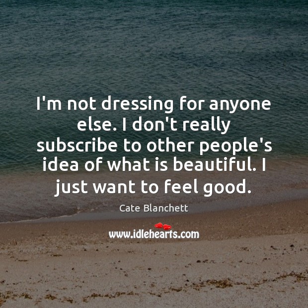 I’m not dressing for anyone else. I don’t really subscribe to other Image