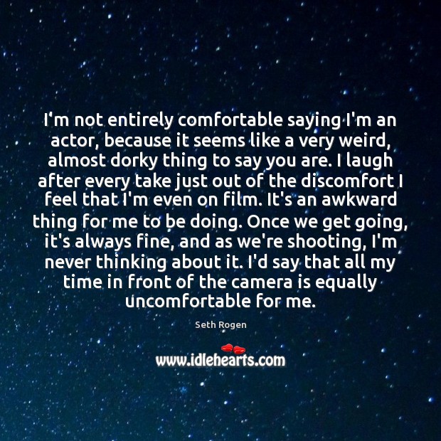 I’m not entirely comfortable saying I’m an actor, because it seems like Seth Rogen Picture Quote