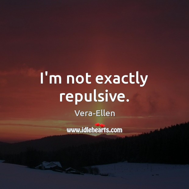 I’m not exactly repulsive. Vera-Ellen Picture Quote