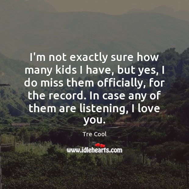 I’m not exactly sure how many kids I have, but yes, I Image