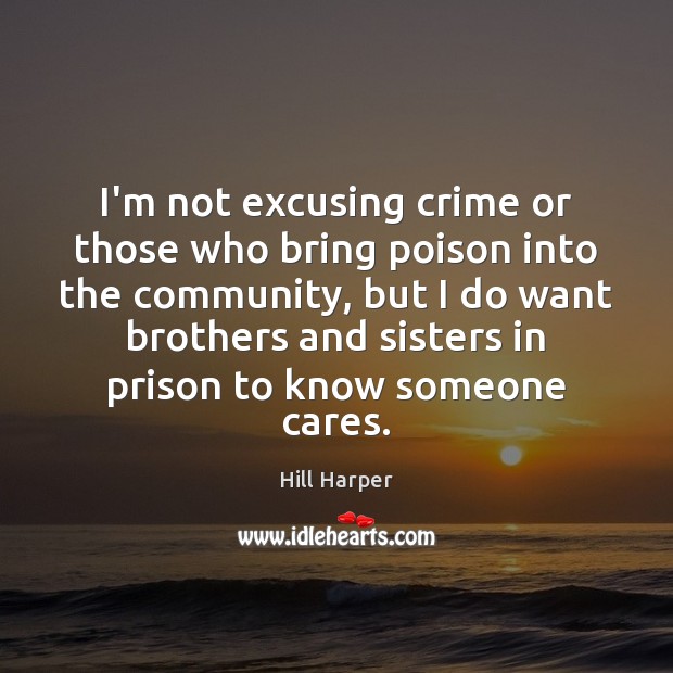 I’m not excusing crime or those who bring poison into the community, Hill Harper Picture Quote