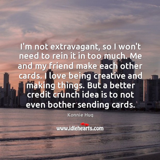 I’m not extravagant, so I won’t need to rein it in too Konnie Huq Picture Quote