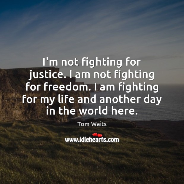 I’m not fighting for justice. I am not fighting for freedom. I Image