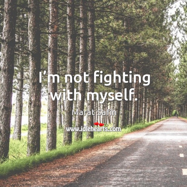 I’m not fighting with myself. Marat Safin Picture Quote
