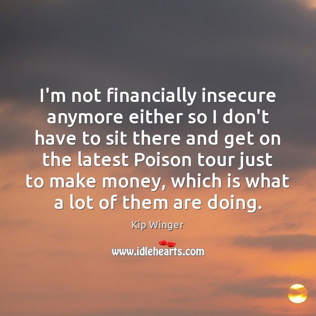 I’m not financially insecure anymore either so I don’t have to sit Image