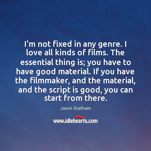 I’m not fixed in any genre. I love all kinds of films. Image