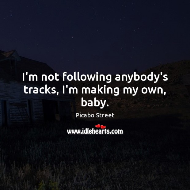 I’m not following anybody’s tracks, I’m making my own, baby. Picabo Street Picture Quote