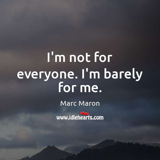 I’m not for everyone. I’m barely for me. Marc Maron Picture Quote