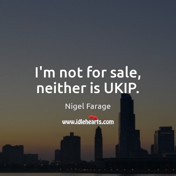 I’m not for sale, neither is UKIP. Image