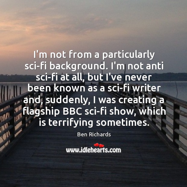 I’m not from a particularly sci-fi background. I’m not anti sci-fi at Image