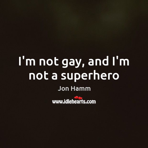 I’m not gay, and I’m not a superhero Jon Hamm Picture Quote