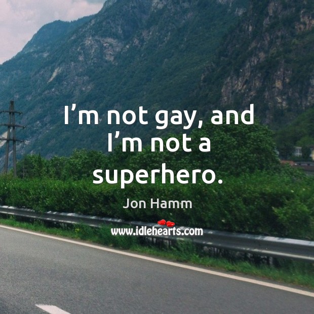 I’m not gay, and I’m not a superhero. Jon Hamm Picture Quote