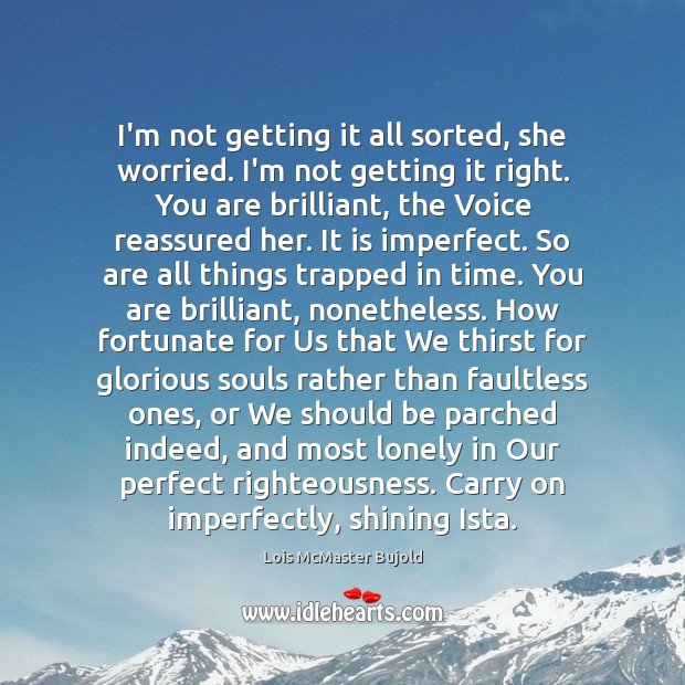 I’m not getting it all sorted, she worried. I’m not getting it Lois McMaster Bujold Picture Quote