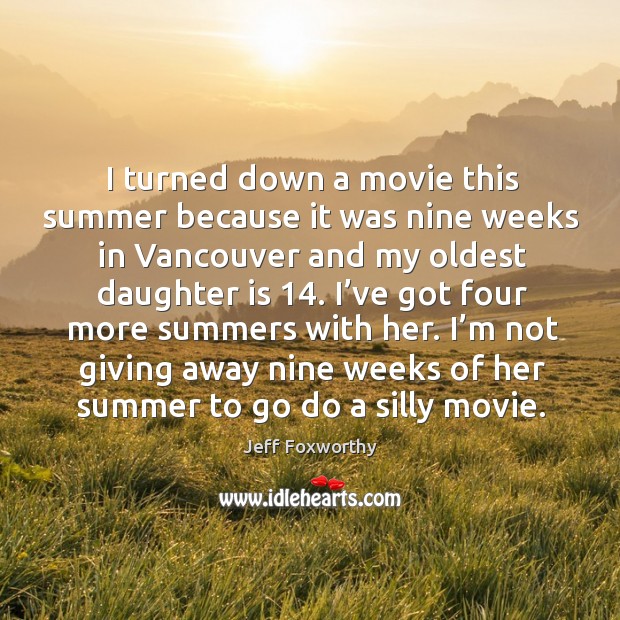 I’m not giving away nine weeks of her summer to go do a silly movie. Daughter Quotes Image