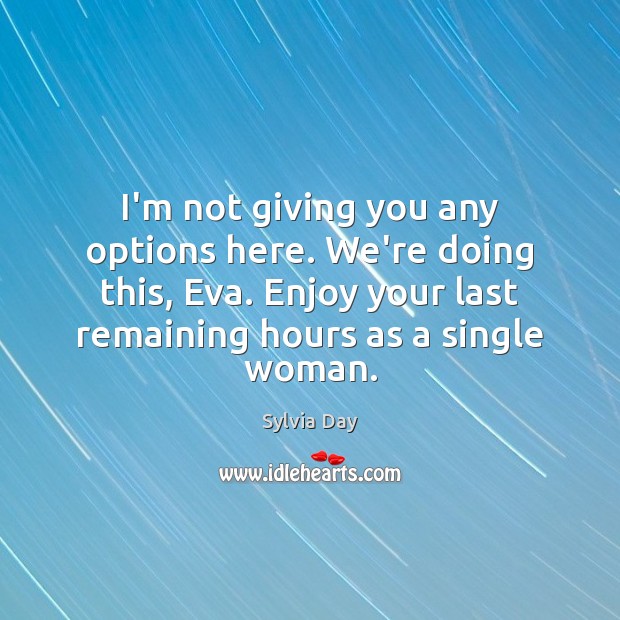 I’m not giving you any options here. We’re doing this, Eva. Enjoy Sylvia Day Picture Quote