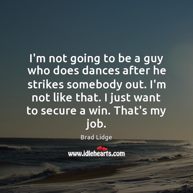 I’m not going to be a guy who does dances after he Brad Lidge Picture Quote