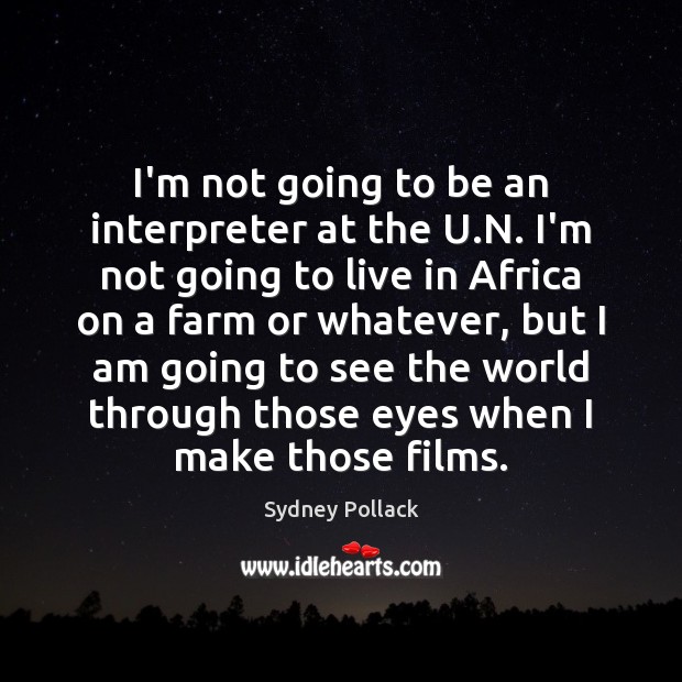 I’m not going to be an interpreter at the U.N. I’m Sydney Pollack Picture Quote