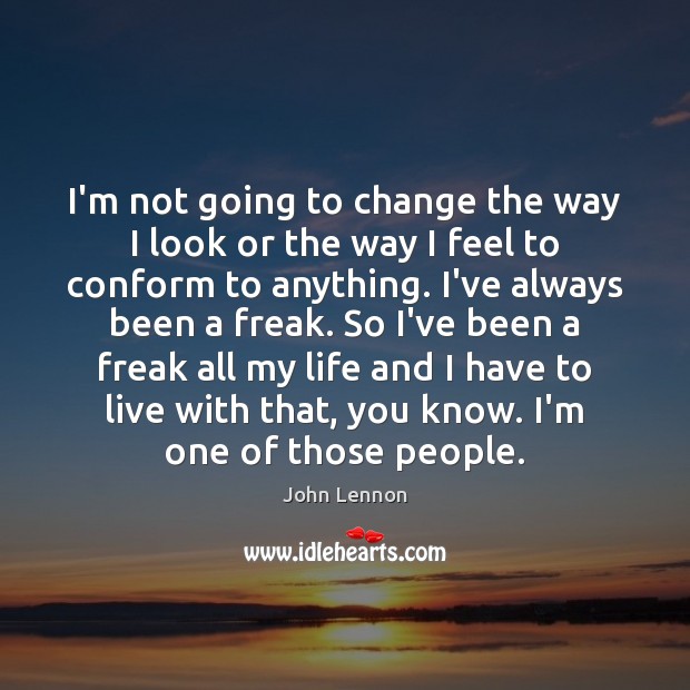 I’m not going to change the way I look or the way John Lennon Picture Quote