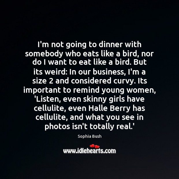 I’m not going to dinner with somebody who eats like a bird, Sophia Bush Picture Quote