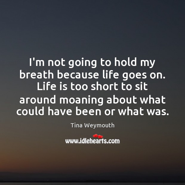 I’m not going to hold my breath because life goes on. Life Life is Too Short Quotes Image