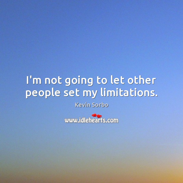 I’m not going to let other people set my limitations. Kevin Sorbo Picture Quote