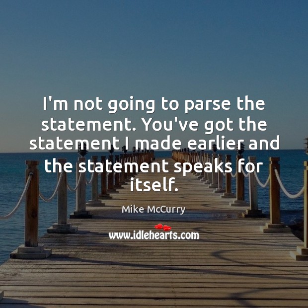 I’m not going to parse the statement. You’ve got the statement I Mike McCurry Picture Quote