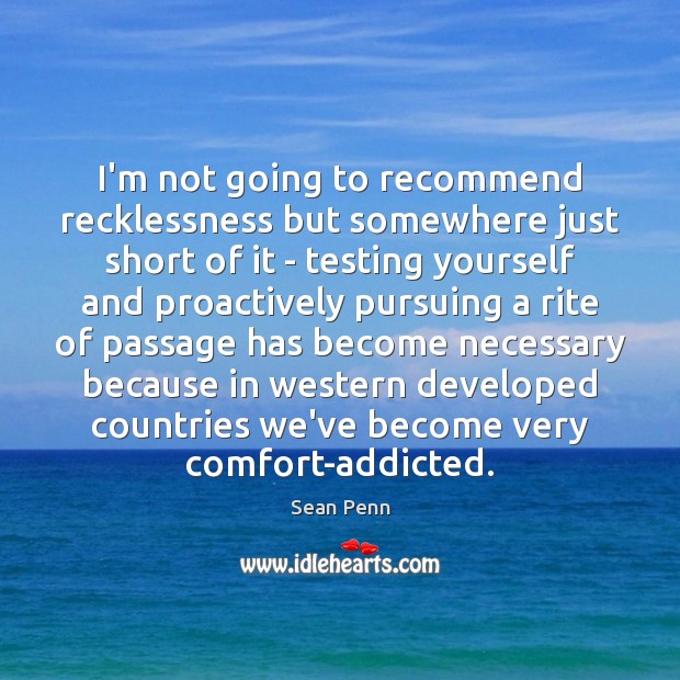 I’m not going to recommend recklessness but somewhere just short of it Sean Penn Picture Quote
