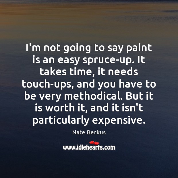 I’m not going to say paint is an easy spruce-up. It takes Worth Quotes Image