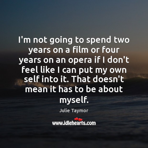 I’m not going to spend two years on a film or four Julie Taymor Picture Quote