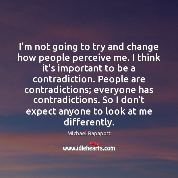 I’m not going to try and change how people perceive me. I Michael Rapaport Picture Quote