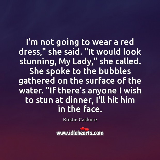 I’m not going to wear a red dress,” she said. “It would Kristin Cashore Picture Quote