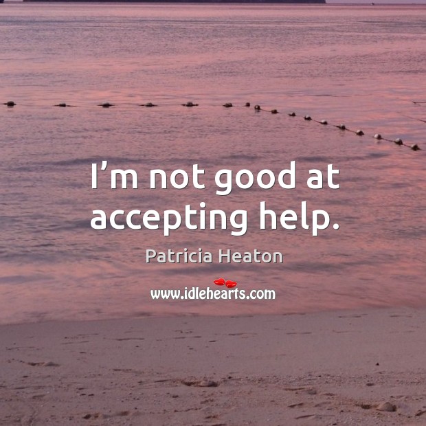 I’m not good at accepting help. Image
