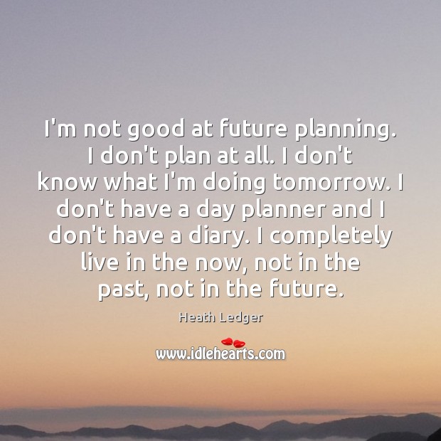 I’m not good at future planning. I don’t plan at all. I Image