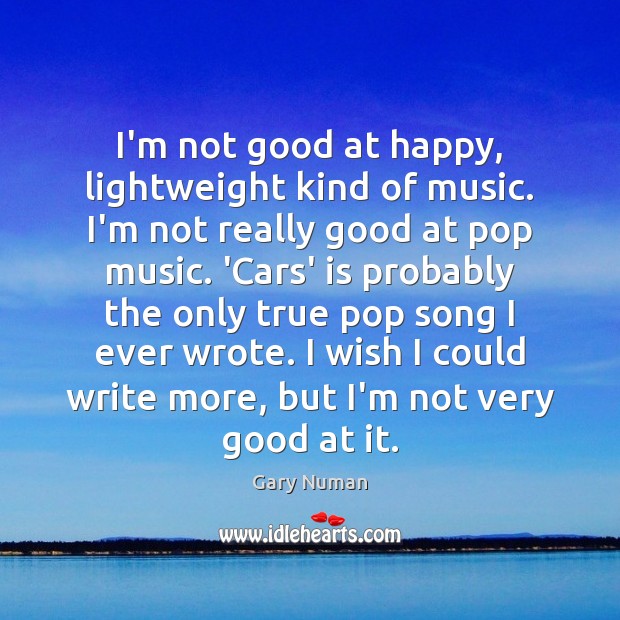I’m not good at happy, lightweight kind of music. I’m not really Gary Numan Picture Quote