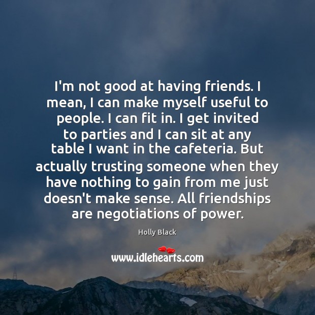 I’m not good at having friends. I mean, I can make myself Holly Black Picture Quote