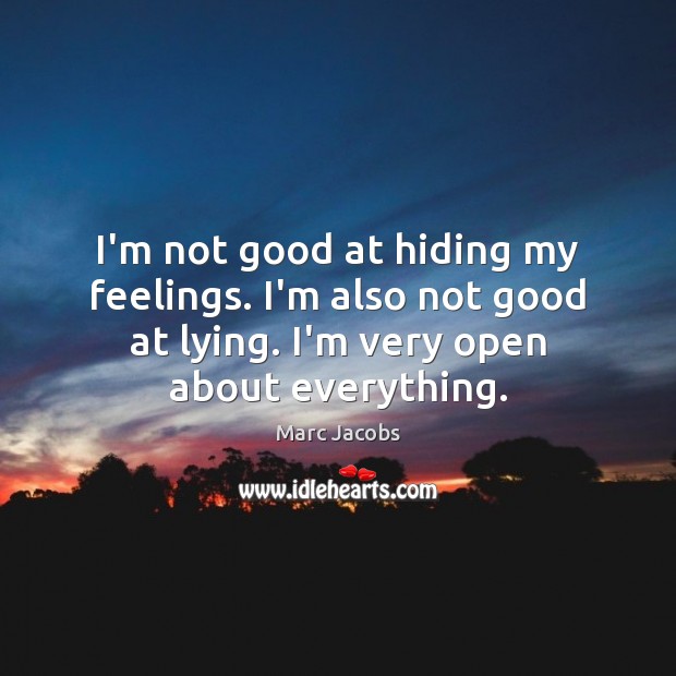 I’m not good at hiding my feelings. I’m also not good at Image